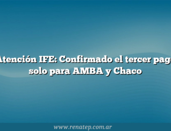 Atención IFE: Confirmado el tercer pago solo para AMBA y Chaco