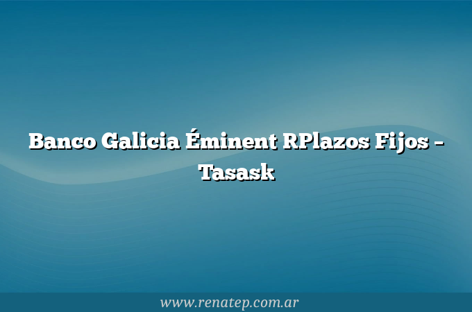 Banco Galicia Éminent [Plazos Fijos – Tasas]