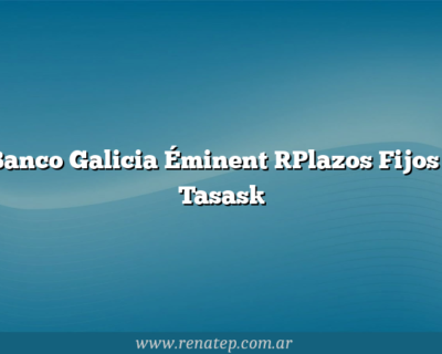 Banco Galicia Éminent [Plazos Fijos – Tasas]