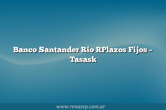 Banco Santander Rio [Plazos Fijos – Tasas]