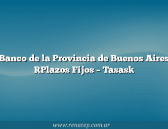 Banco de la Provincia de Buenos Aires [Plazos Fijos – Tasas]