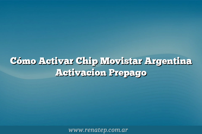 Cómo Activar Chip Movistar Argentina  Activacion Prepago