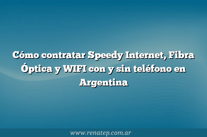 Cómo contratar Speedy Internet, Fibra Óptica y WIFI con y sin teléfono en Argentina