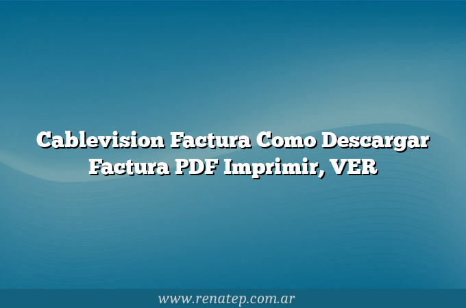 Cablevision Factura Como Descargar Factura PDF  Imprimir, VER