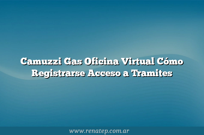 Camuzzi Gas Oficina Virtual Cómo Registrarse  Acceso a Tramites