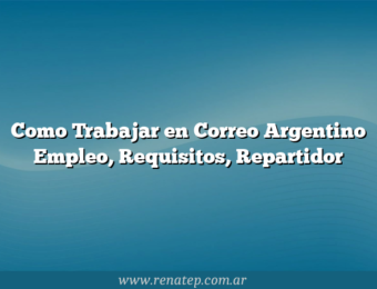Como Trabajar en Correo Argentino  Empleo, Requisitos, Repartidor