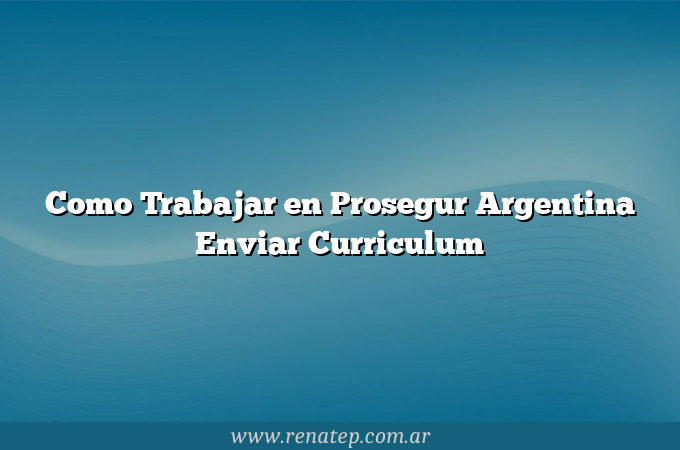 Como Trabajar en Prosegur Argentina  Enviar Curriculum