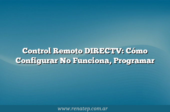 Control Remoto DIRECTV: Cómo Configurar  No Funciona, Programar