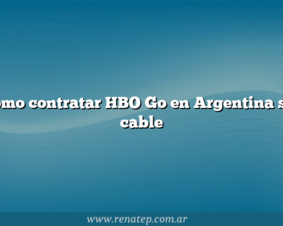 Cómo contratar HBO Go en Argentina sin cable