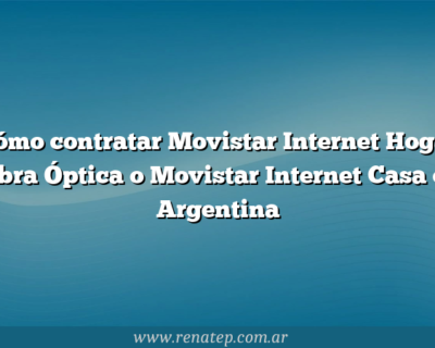 Cómo contratar Movistar Internet Hogar Fibra Óptica o Movistar Internet Casa en Argentina