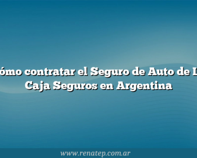 Cómo contratar el Seguro de Auto de La Caja Seguros en Argentina