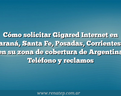 Cómo solicitar Gigared Internet en Paraná, Santa Fe, Posadas, Corrientes y en su zona de cobertura de Argentina  Teléfono y reclamos