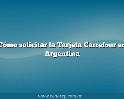 Cómo solicitar la Tarjeta Carrefour en Argentina