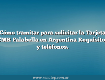 Cómo tramitar para solicitar la Tarjeta CMR Falabella en Argentina  Requisitos y teléfonos.