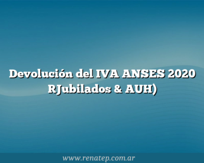 Devolución del IVA ANSES 2020 [Jubilados & AUH)