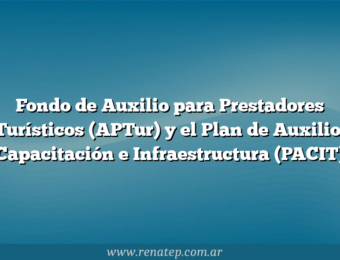 Fondo de Auxilio para Prestadores Turísticos (APTur) y el Plan de Auxilio, Capacitación e Infraestructura (PACIT)