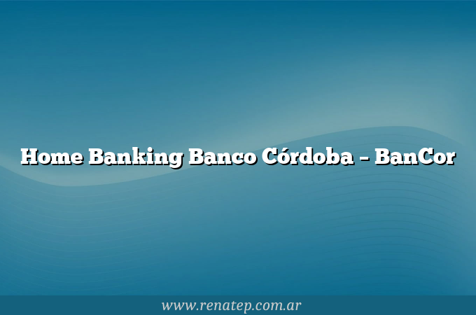 Home Banking Banco Córdoba – BanCor