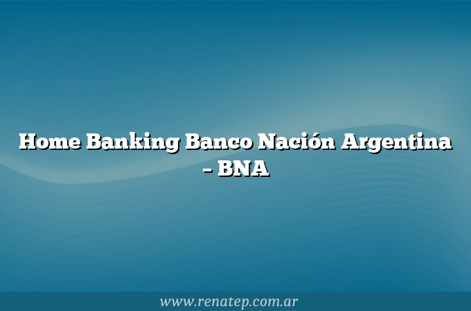 Home Banking Banco Nación Argentina – BNA