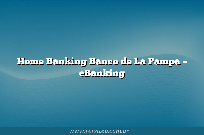 Home Banking Banco de La Pampa – eBanking