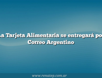 La Tarjeta Alimentaria se entregará por Correo Argentino