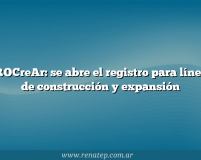PROCreAr: se abre el registro para líneas de construcción y expansión