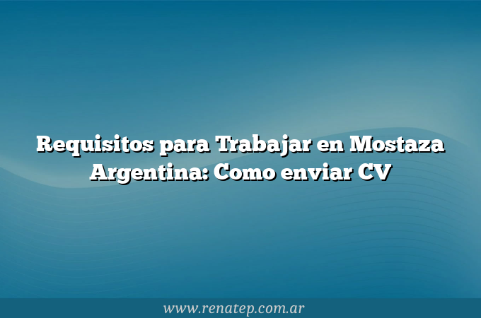 Requisitos para Trabajar en Mostaza Argentina: Como enviar CV