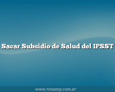 Sacar Subsidio de Salud del IPSST