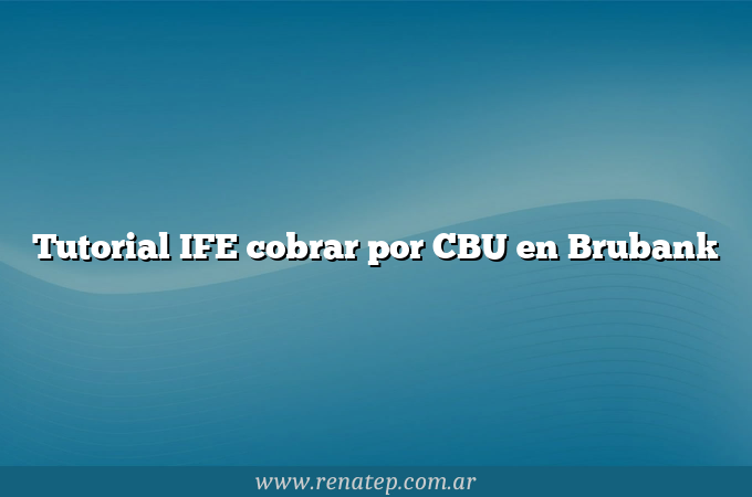 Tutorial IFE cobrar por CBU en Brubank