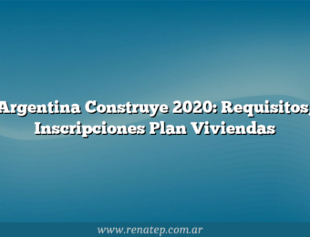 Argentina Construye 2020: Requisitos, Inscripciones Plan Viviendas