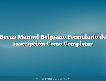 Becas Manuel Belgrano  Formulario de Inscripción Como Completar