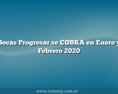 Becas Progresar se COBRA en Enero y Febrero 2020