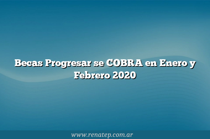 Becas Progresar se COBRA en Enero y Febrero 2020