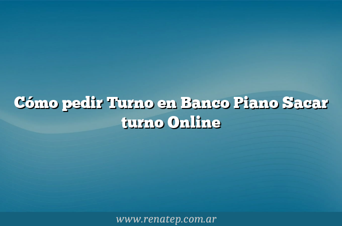 Cómo pedir Turno en Banco Piano  Sacar turno Online