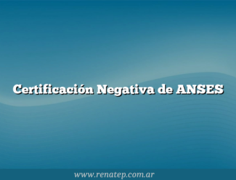 Certificación Negativa de ANSES