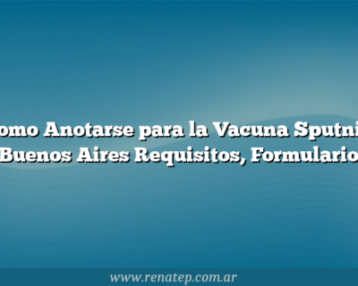 Como Anotarse para la Vacuna Sputnik Buenos Aires  Requisitos, Formulario