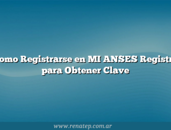 Como Registrarse en MI ANSES  Registro para Obtener Clave