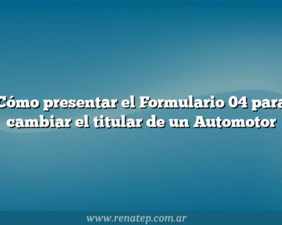 Cómo presentar el Formulario 04 para cambiar el titular de un Automotor