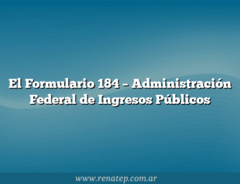 El Formulario 184  – Administración Federal de Ingresos Públicos