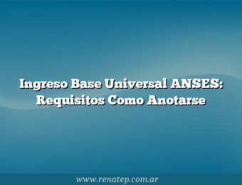 Ingreso Base Universal ANSES: Requisitos  Como Anotarse