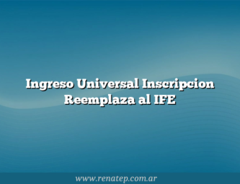 Ingreso Universal Inscripcion  Reemplaza al IFE