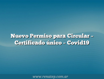 Nuevo Permiso para Circular – Certificado único – Covid19