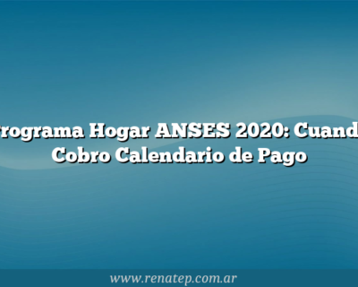 Programa Hogar ANSES 2020:  Cuando Cobro  Calendario de Pago