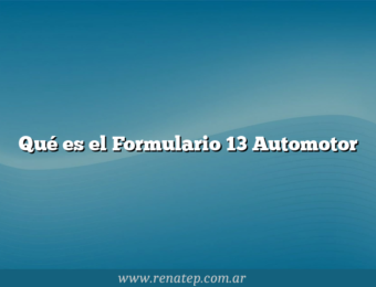 Qué es el Formulario 13 Automotor