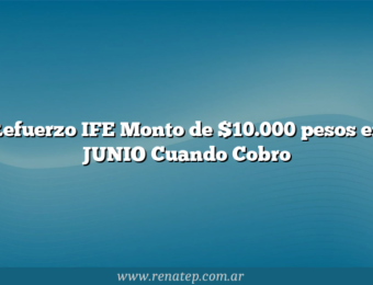 Refuerzo IFE Monto de $10.000 pesos en JUNIO  Cuando Cobro