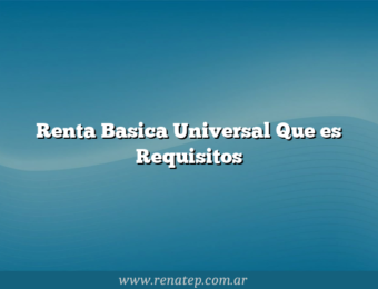 Renta Basica Universal  Que es  Requisitos