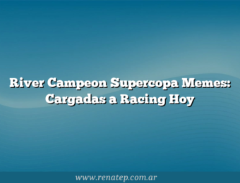 River Campeon Supercopa Memes: Cargadas a Racing Hoy
