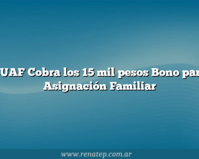 SUAF Cobra los 15 mil pesos  Bono para Asignación Familiar