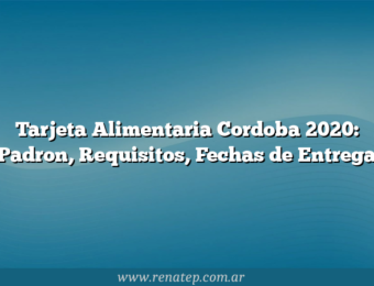 Tarjeta Alimentaria Cordoba 2020: Padron, Requisitos, Fechas de Entrega