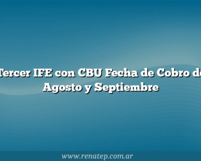 Tercer IFE con CBU Fecha de Cobro de Agosto y Septiembre