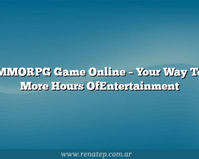 MMORPG Game Online – Your Way To More Hours OfEntertainment
